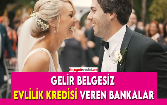 Gelir Belgesiz Evlilik Kredisi Veren Bankalar 2022 (Yeni Evlenenlere)